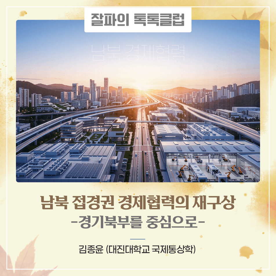 잘파의 톡톡클럽 잘파의 톡톡클럽 남북 접경권 경제협력의 재구상 경기북부를 중심으로 며칠 전까지만 해도 저에게 '남북 경제협력'은 교과서 속 개념에 가까웠습니다. 개성공단, 금강산 관광… 뉴스에서 몇 번 스치듯 들었던 이름들이었죠. 지난 6월 30일 '청년이 제안하는 남북 경제의 미래 토론회' 제 1세션에서 발제자로 나서면서 얘기가 달라졌습니다.